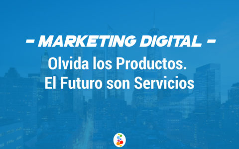 Marketing Digital. Olvida los Productos. El Futuro son Servicios Openinnova