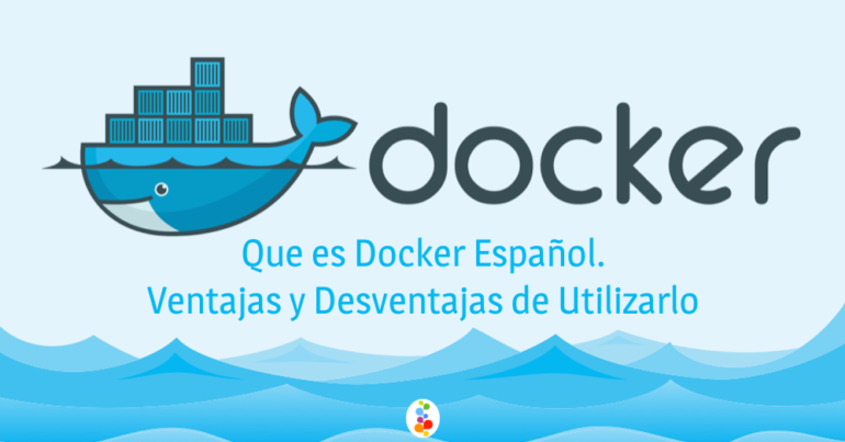 Que es Docker Español. Ventajas y Desventajas de Utilizarlo Openinnova
