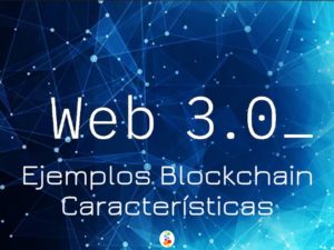 Web 3.0 Ejemplos Blockchain Características