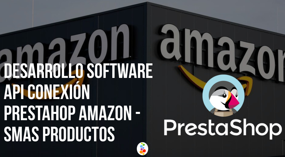 Desarrollo Software API conexión Prestahop Amazon - Smas Productos Openinnova