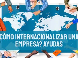Cómo Internacionalizar una Empresa? Ayudas
