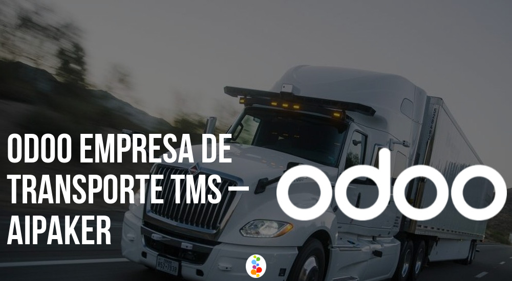 Odoo Empresa de Transporte TMS – AIPAKER Openinnova